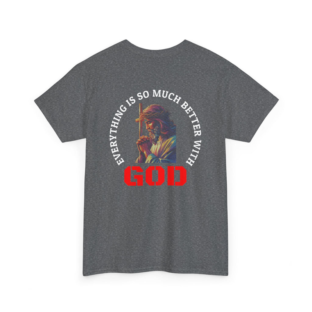 Everything is much better with God shirt Perfect for Church, Casual Wear, Gift for Believers, Christian Apparel, Inspirational T-shirt