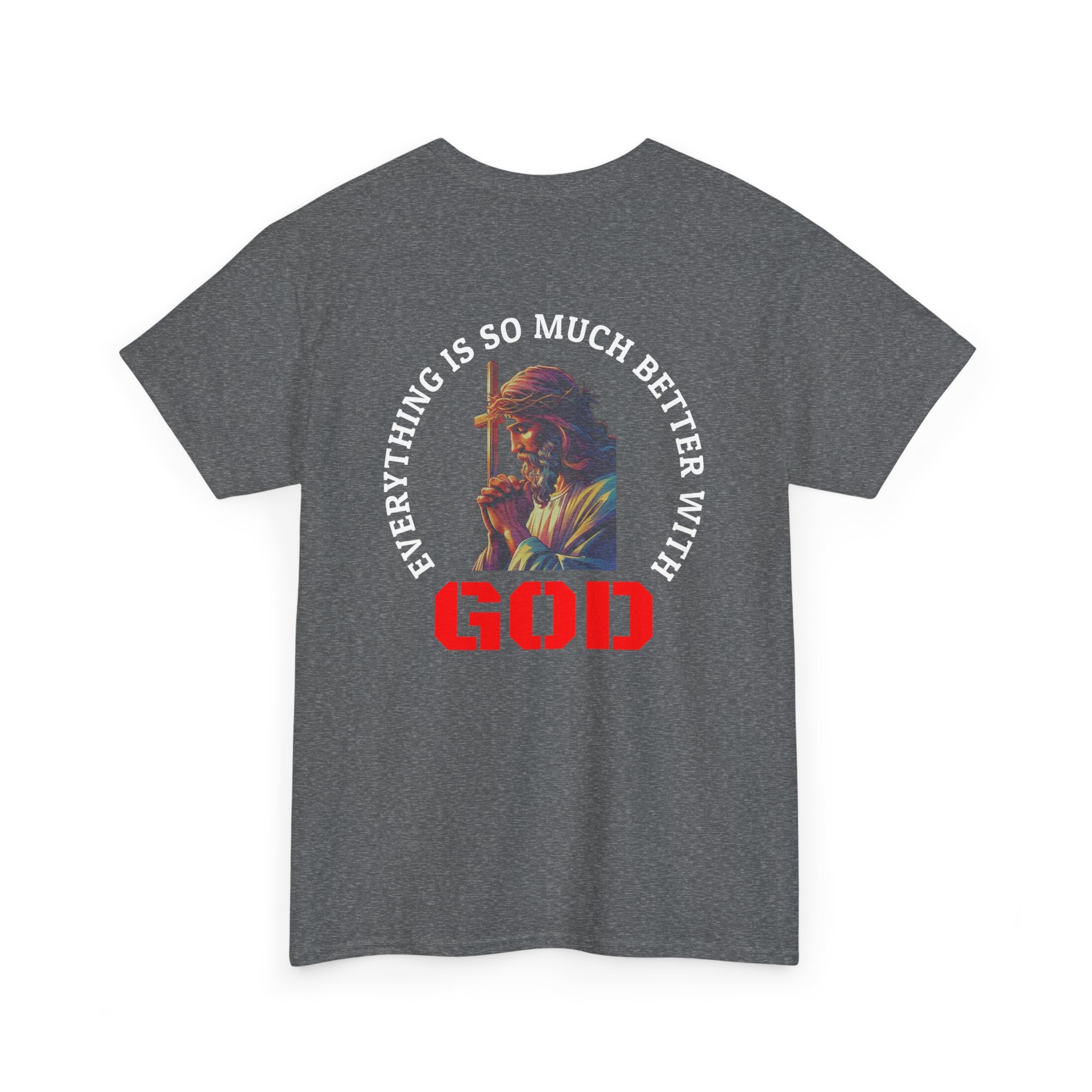 Everything is much better with God shirt Perfect for Church, Casual Wear, Gift for Believers, Christian Apparel, Inspirational T-shirt
