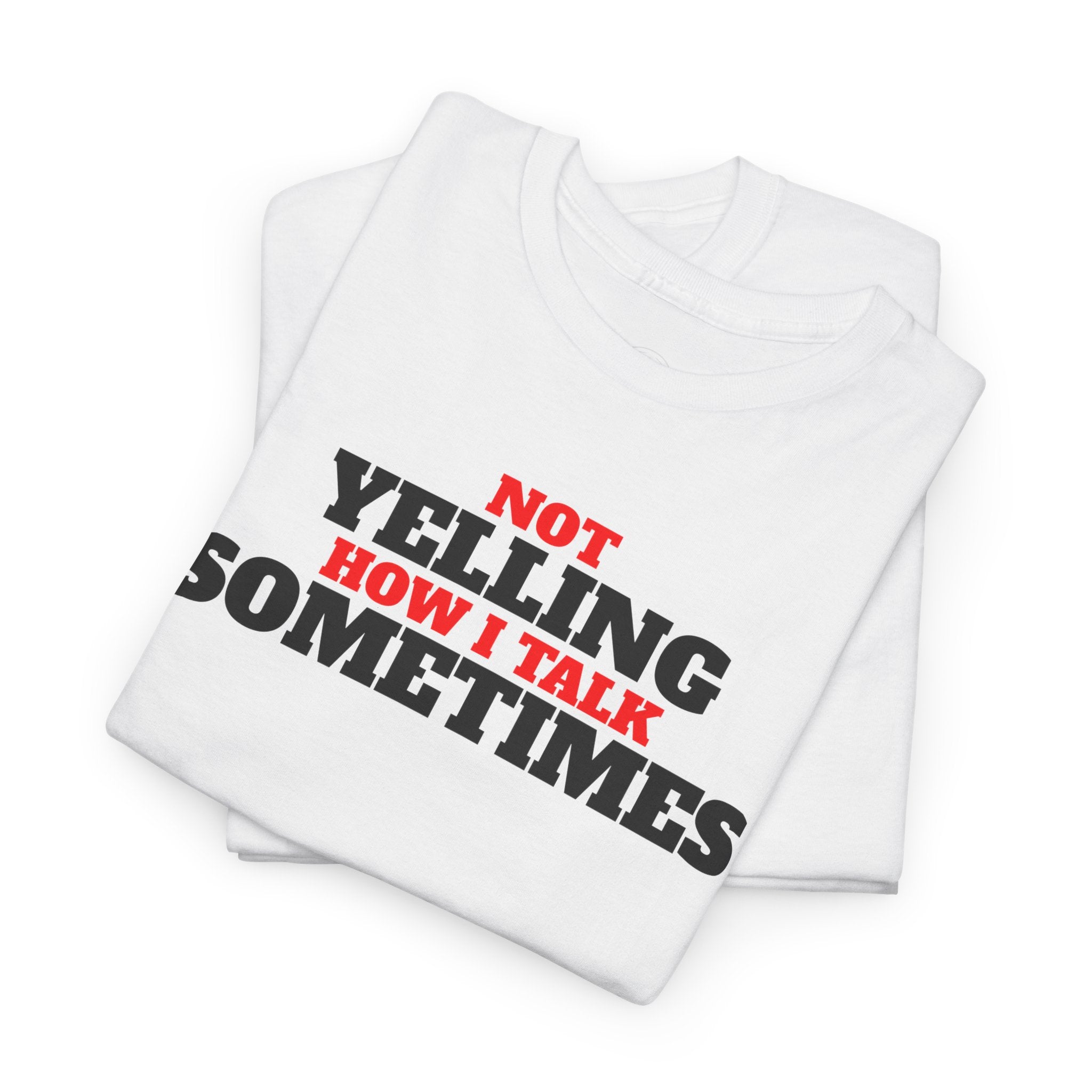 Not Yelling How I Talk Sometimes | Gift for Friends, Relaxed Fit, Everyday Wear, Funny T-Shirt