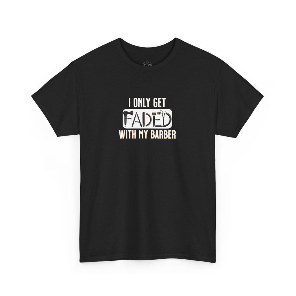I only get faded with my barber,Barber Humor Tee, Funny T-Shirt for Barbers, Unisex Cotton Shirt, Gift for Men, Hair Stylist Apparel