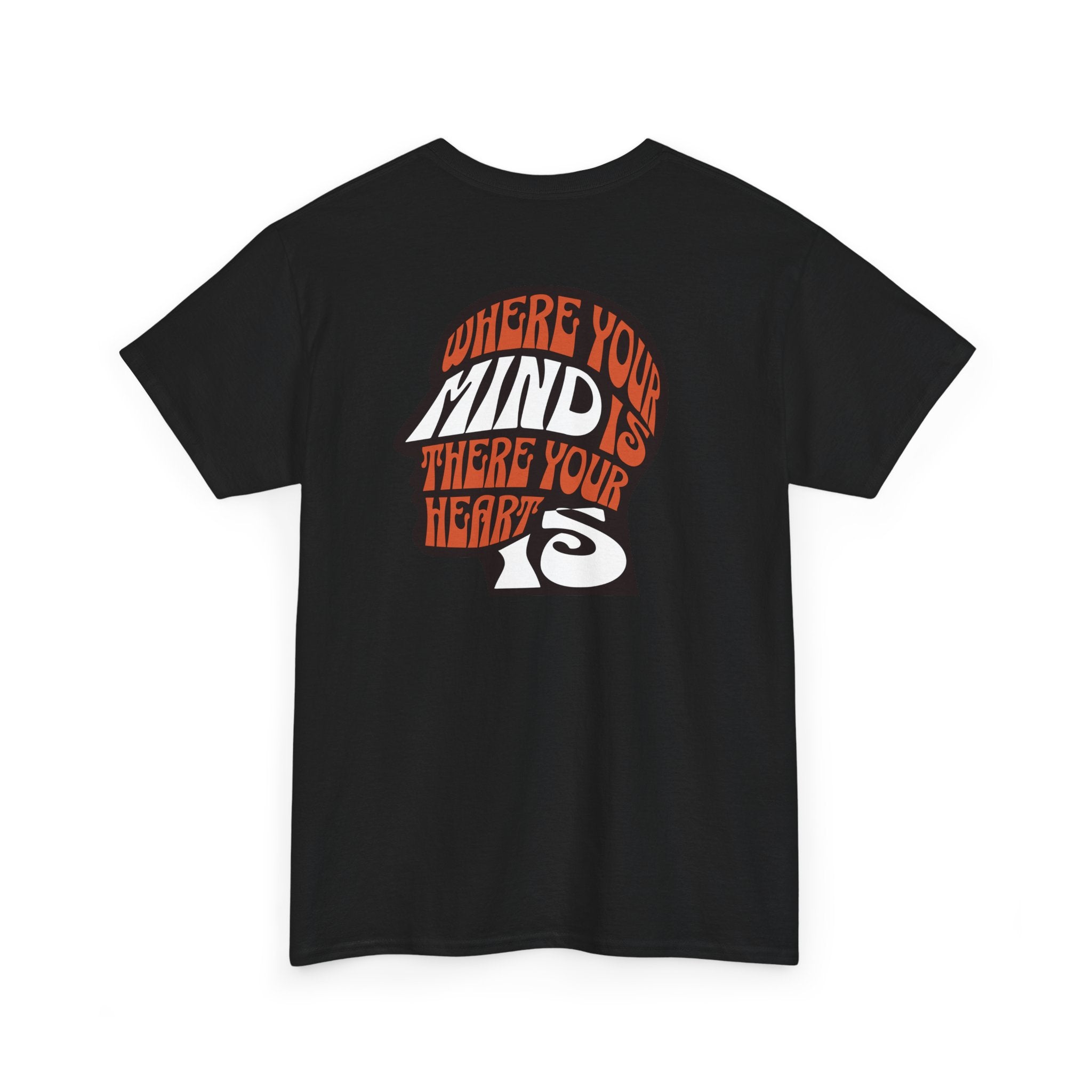 where your mind is there your heart is T-shirt, Inspirational Tee, Casual T-Shirt, Gift for Friends, Encouragement Apparel