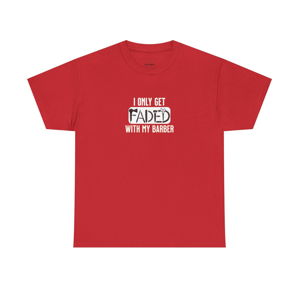 I only get faded with my barber,Barber Humor Tee, Funny T-Shirt for Barbers, Unisex Cotton Shirt, Gift for Men, Hair Stylist Apparel