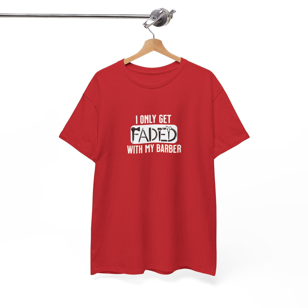 I only get faded with my barber,Barber Humor Tee, Funny T-Shirt for Barbers, Unisex Cotton Shirt, Gift for Men, Hair Stylist Apparel