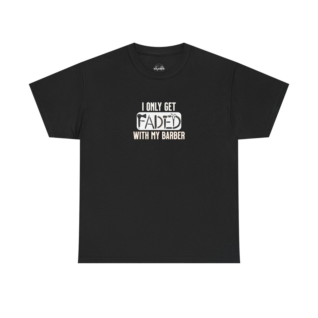 I only get faded with my barber,Barber Humor Tee, Funny T-Shirt for Barbers, Unisex Cotton Shirt, Gift for Men, Hair Stylist Apparel