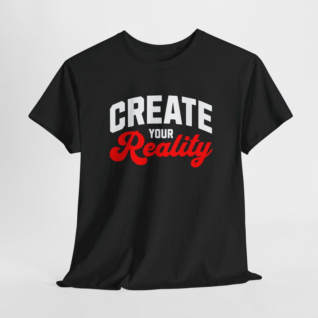 Create your reality shirt Motivational Unisex Heavy Cotton Tee - Positive Message T-Shirt, Everyday Essentials, Inspirational Apparel