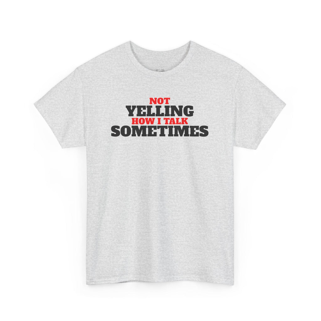 Not Yelling How I Talk Sometimes | Gift for Friends, Relaxed Fit, Everyday Wear, Funny T-Shirt