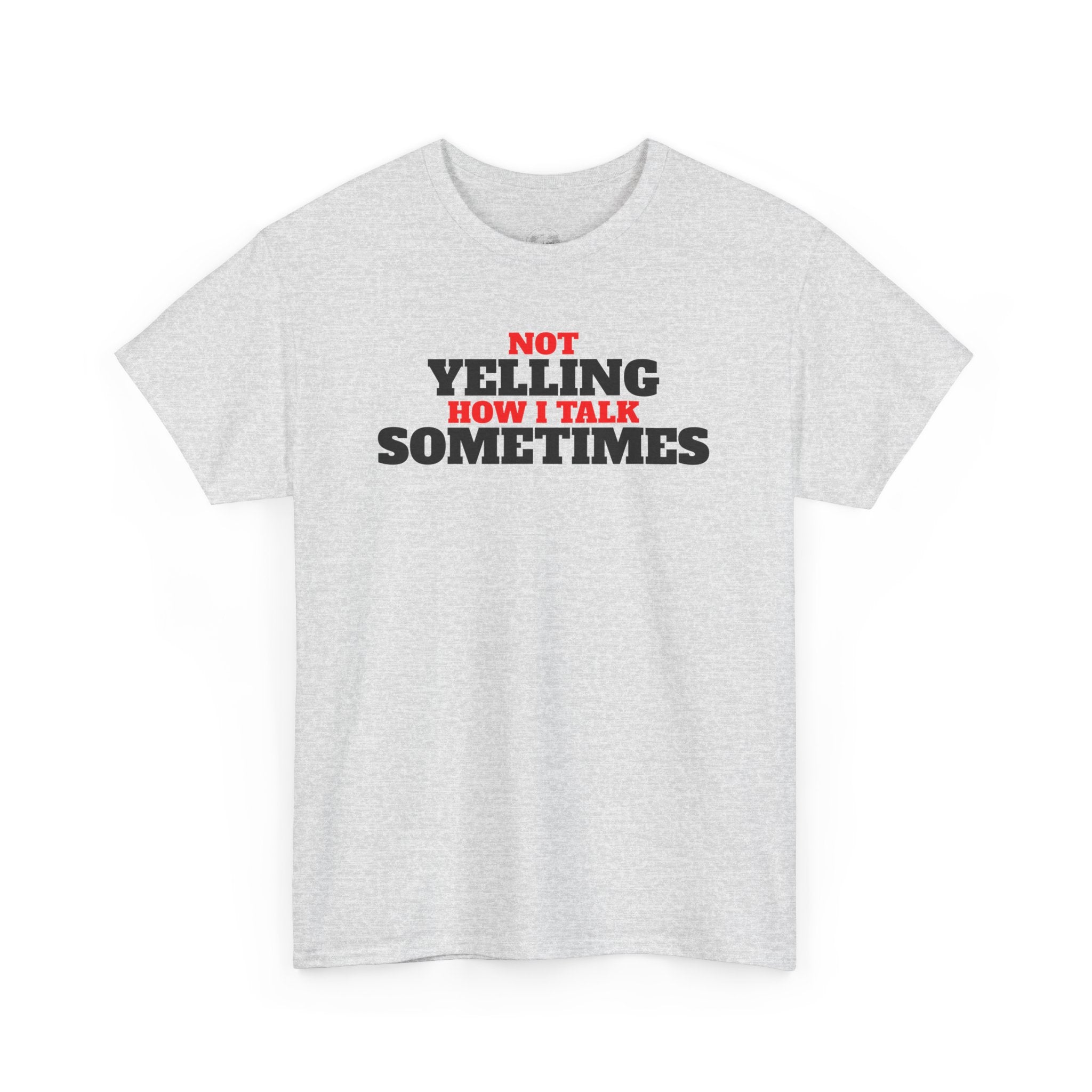 Not Yelling How I Talk Sometimes | Gift for Friends, Relaxed Fit, Everyday Wear, Funny T-Shirt
