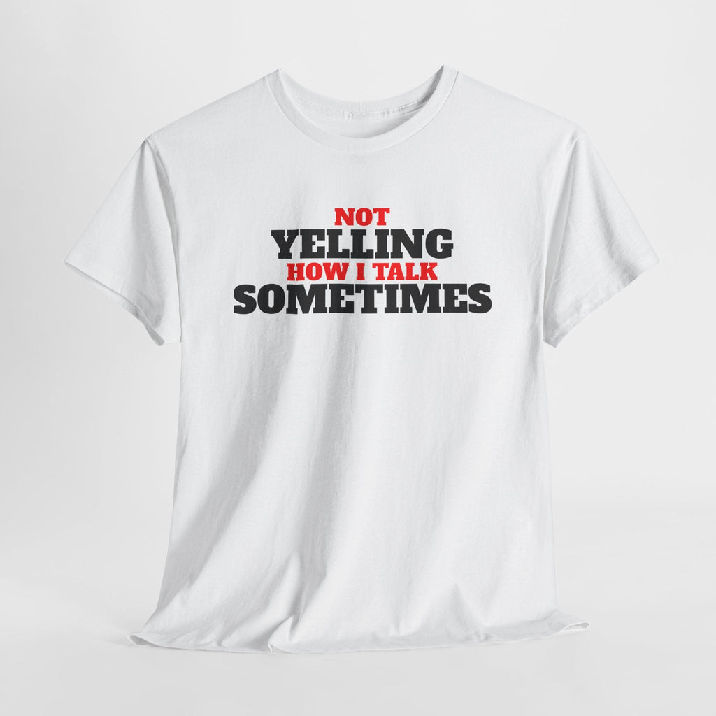 Not Yelling How I Talk Sometimes | Gift for Friends, Relaxed Fit, Everyday Wear, Funny T-Shirt