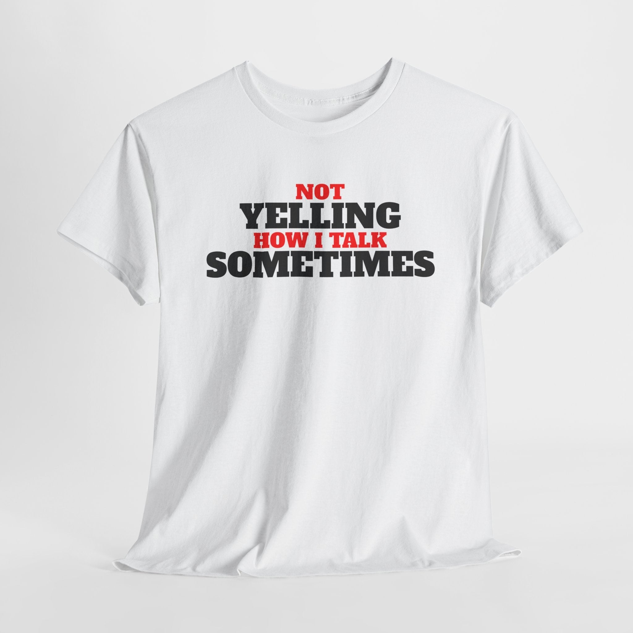 Not Yelling How I Talk Sometimes | Gift for Friends, Relaxed Fit, Everyday Wear, Funny T-Shirt