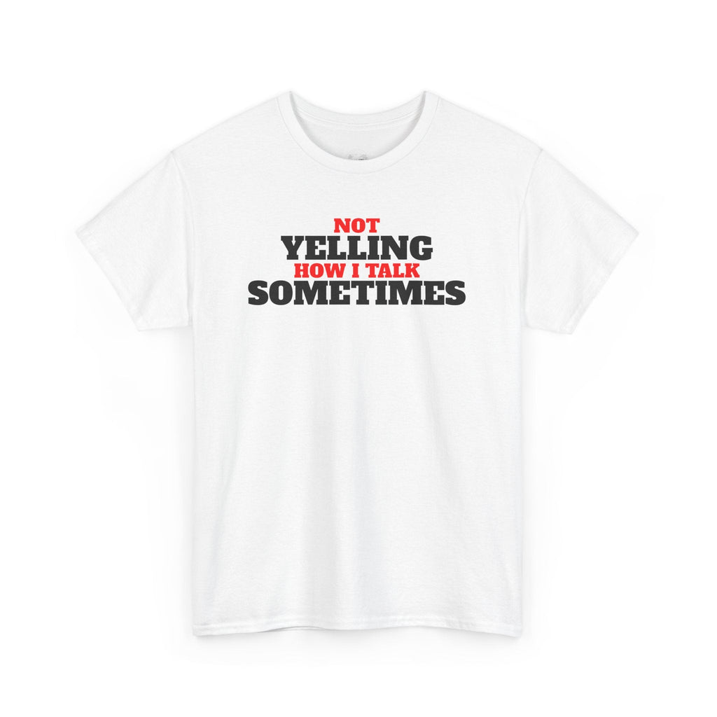 Not Yelling How I Talk Sometimes | Gift for Friends, Relaxed Fit, Everyday Wear, Funny T-Shirt