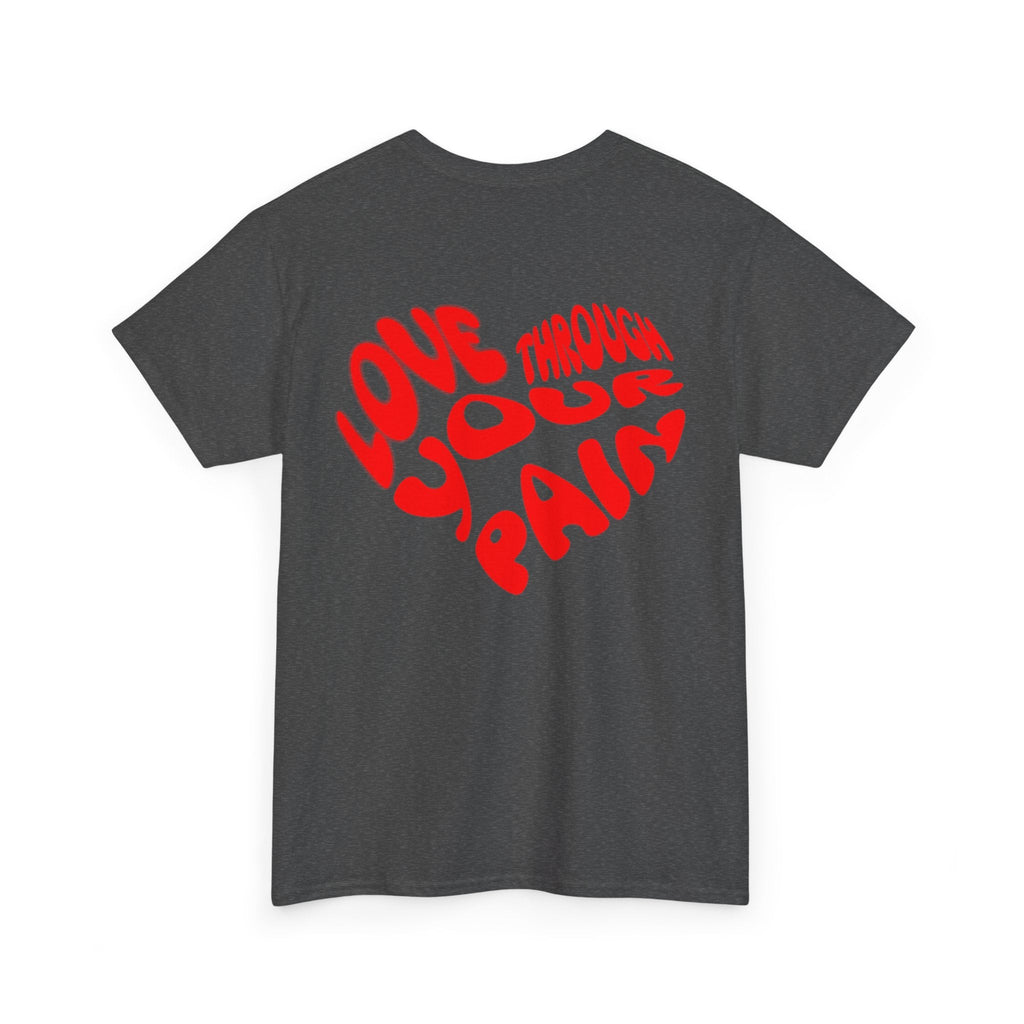 Love Through Your Pain Unisex Heavy Cotton Tee, Casual Wear, Gift for Support, Motivational Shirt, Heartfelt message Tee