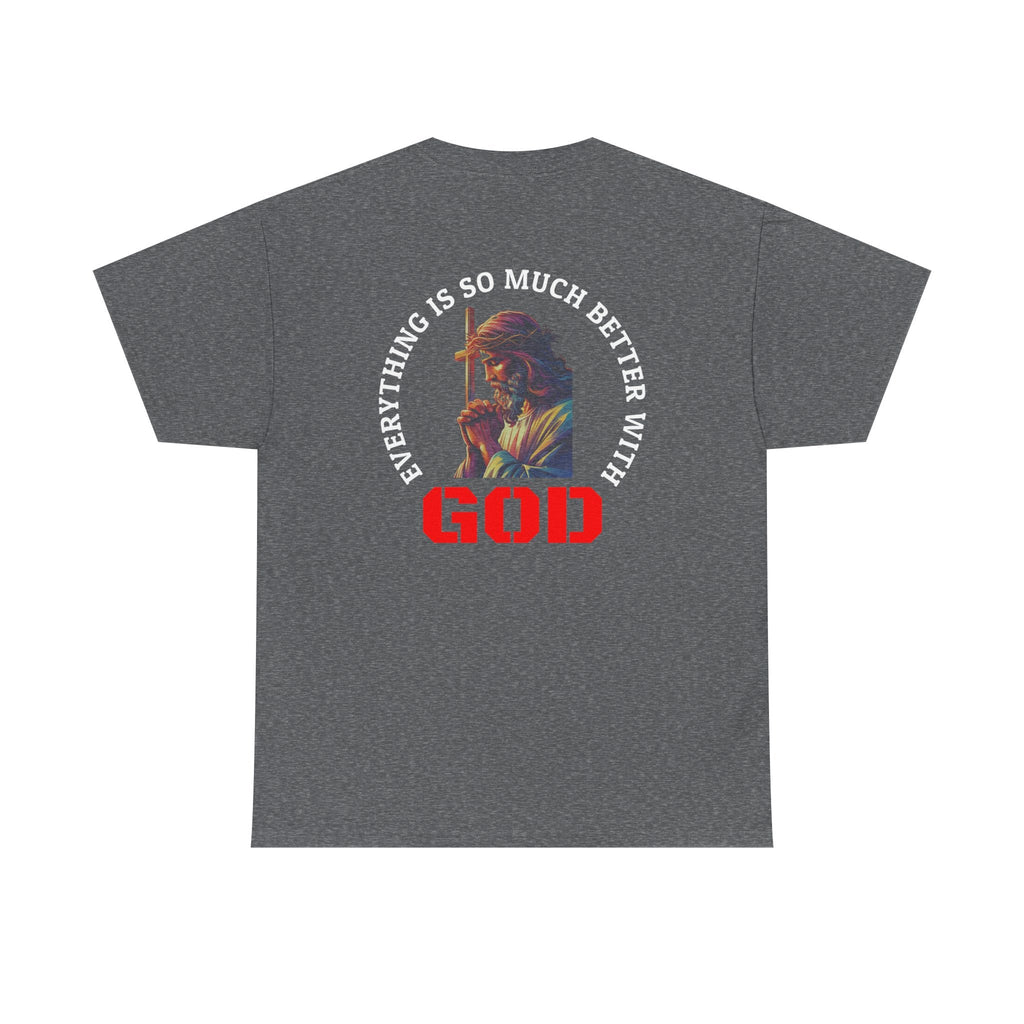 Everything is much better with God shirt Perfect for Church, Casual Wear, Gift for Believers, Christian Apparel, Inspirational T-shirt