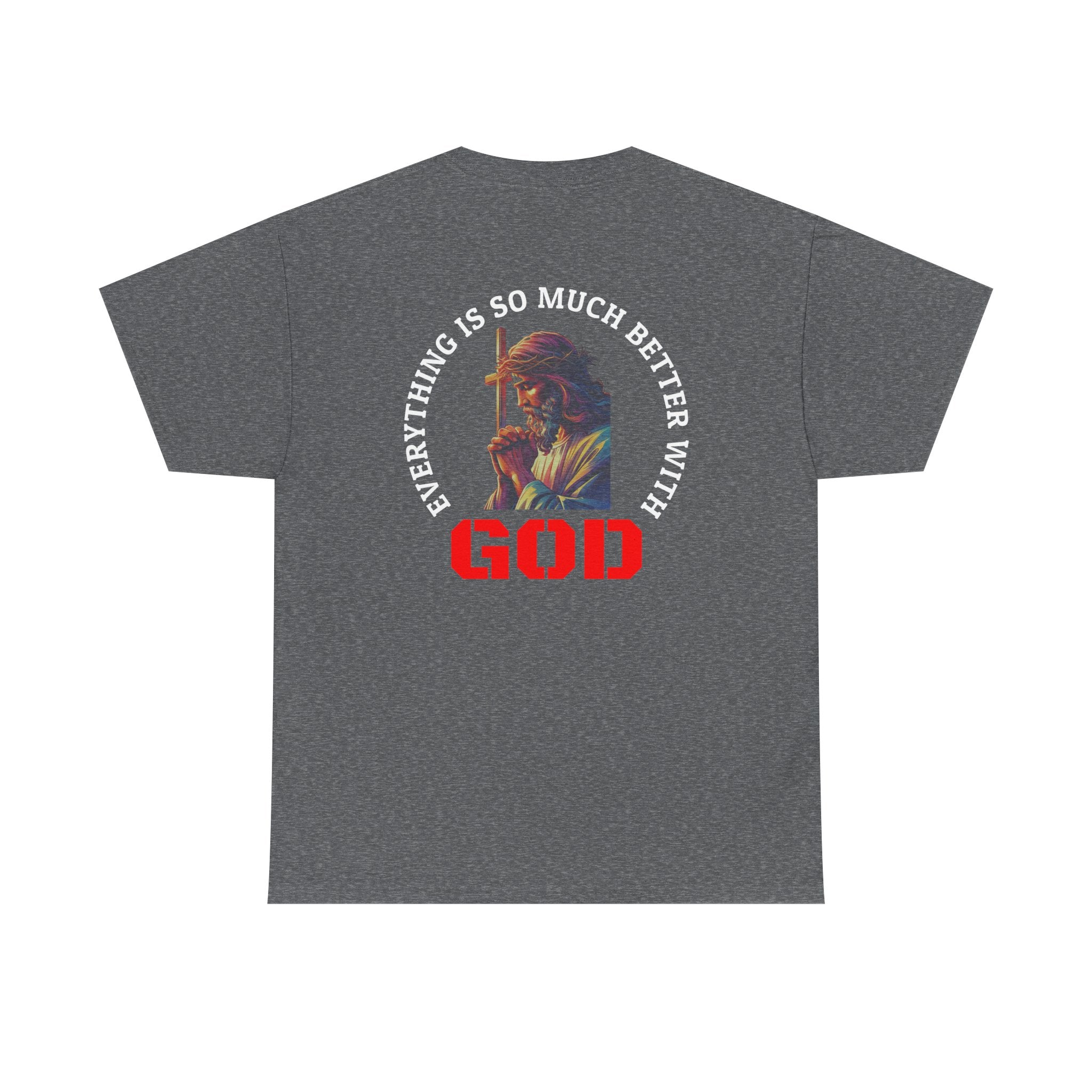 Everything is much better with God shirt Perfect for Church, Casual Wear, Gift for Believers, Christian Apparel, Inspirational T-shirt