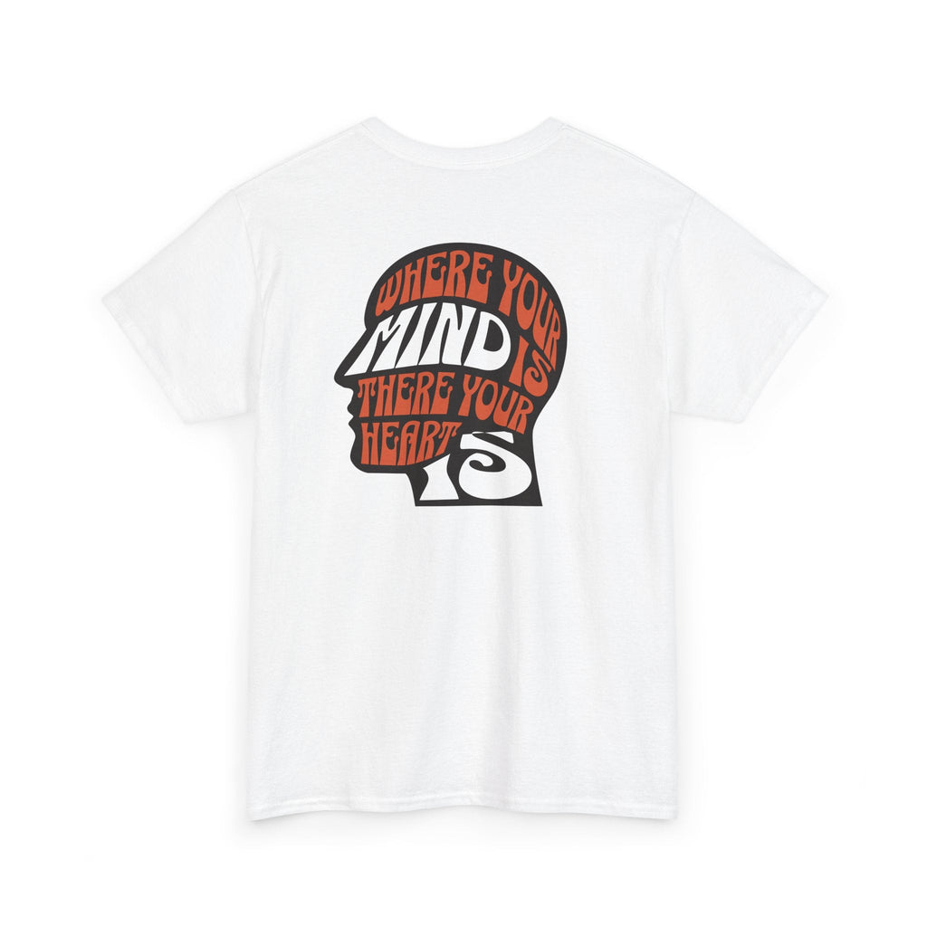 where your mind is there your heart is T-shirt, Inspirational Tee, Casual T-Shirt, Gift for Friends, Encouragement Apparel