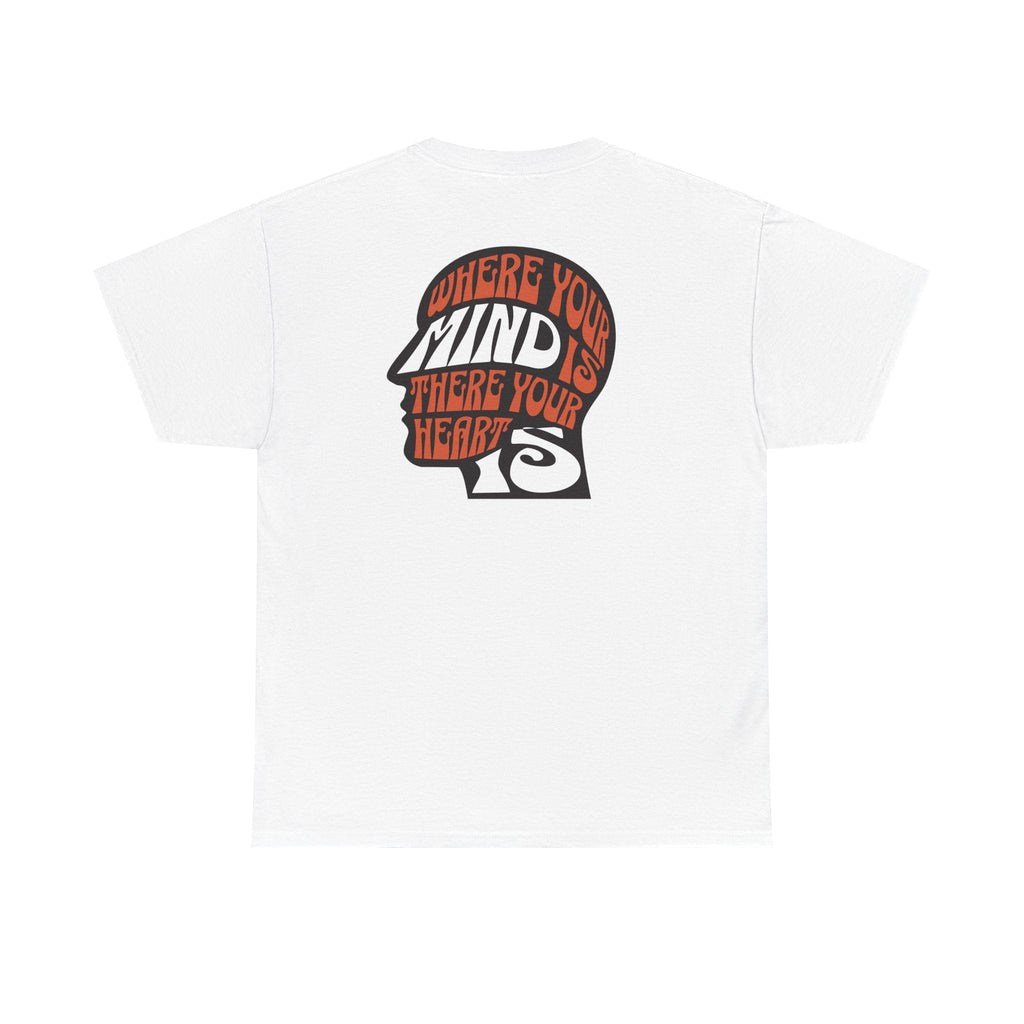 where your mind is there your heart is T-shirt, Inspirational Tee, Casual T-Shirt, Gift for Friends, Encouragement Apparel